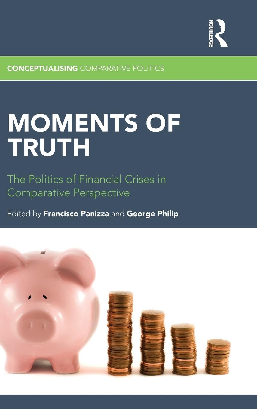 Moments of Truth: The Politics of Financial Crises in Comparative Perspective (Conceptualising Comparative Politics: Polities, Peoples, and Markets, 1, Band 1)