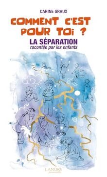 Comment c'est pour toi ? : la séparation racontée par les enfants