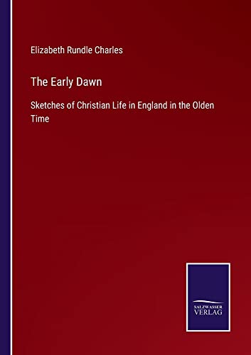 The Early Dawn: Sketches of Christian Life in England in the Olden Time