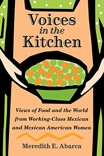 Voices in the Kitchen: Views of Food and the World from Working-Class Mexican and Mexican American Women (Rio Grande/Rio Bravo: Borderlands Culture and Tradition)