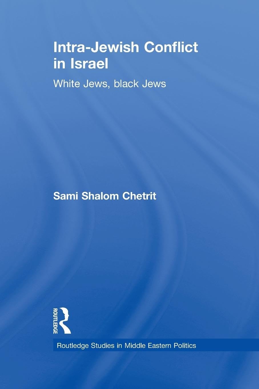 Intra-Jewish Conflict in Israel: White Jews, Black Jews (Routledge Studies in Middle Eastern Politics, 13, Band 13)