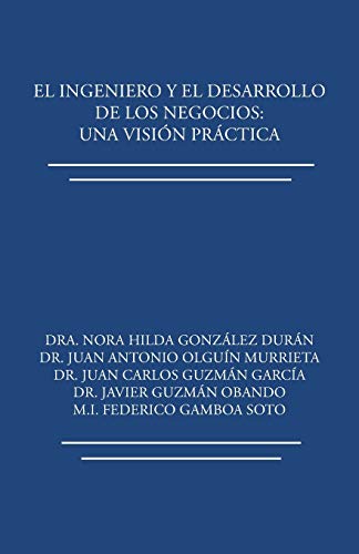 El ingeniero y el desarrollo de los negocios: Una visión práctica