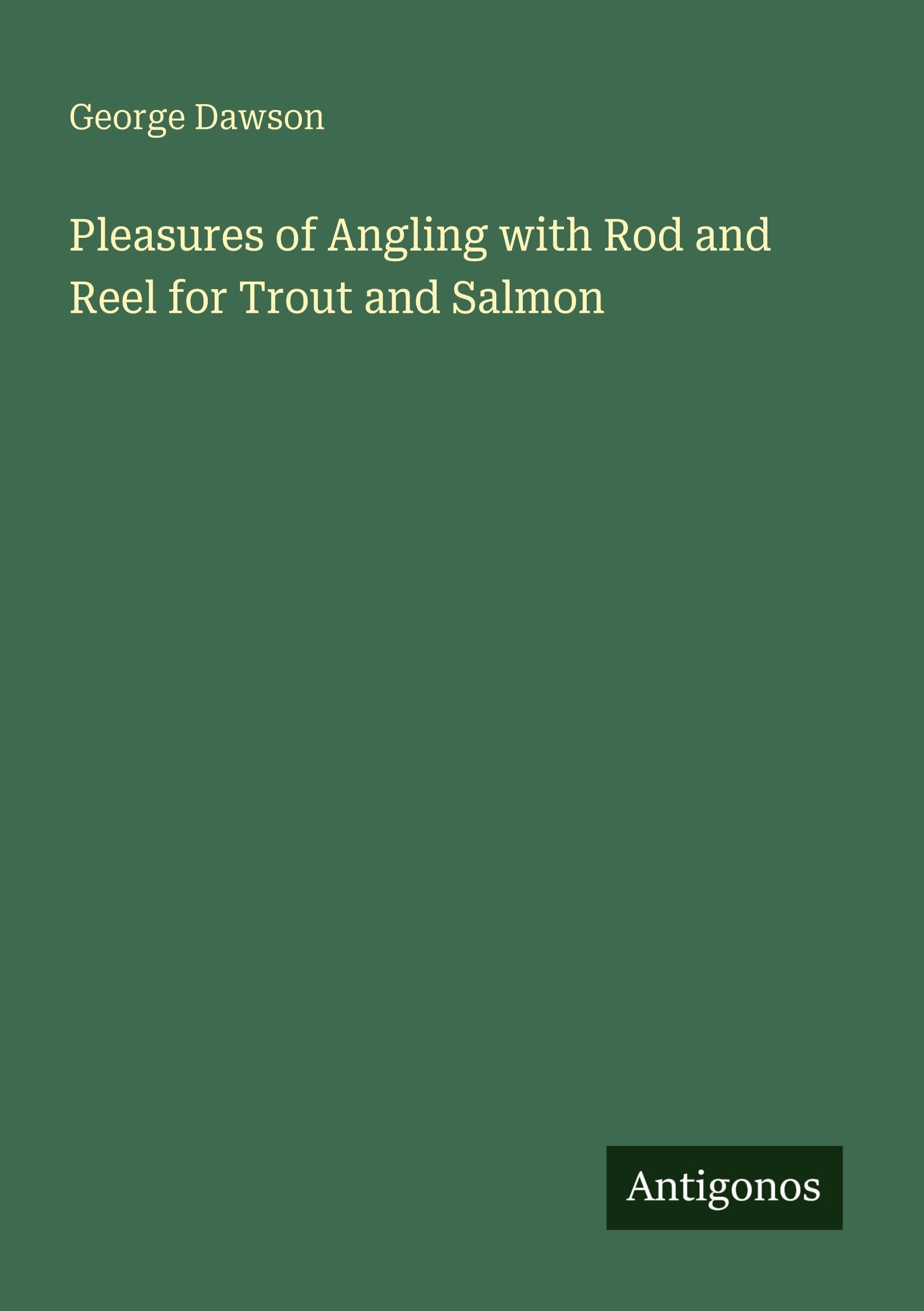 Pleasures of Angling with Rod and Reel for Trout and Salmon