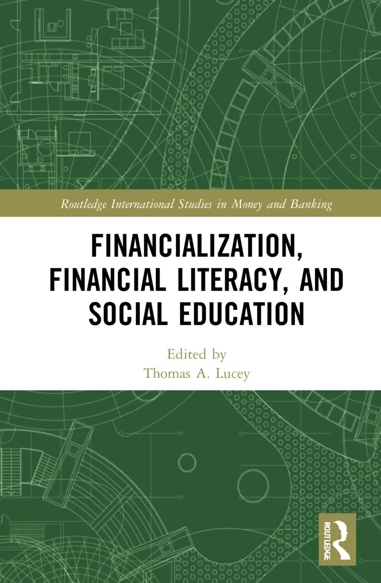 Financialization, Financial Literacy, and Social Education (Routledge International Studies in Money and Banking)