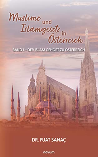Muslime und Islamgesetz in Österreich: Band I – Der Islam gehört zu Österreich