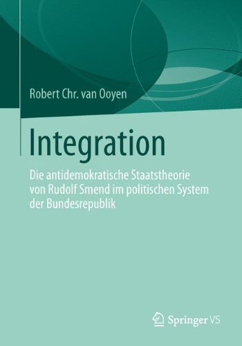 Integration: Die Antidemokratische Staatstheorie Von Rudolf Smend Im Politischen System Der Bundesrepublik (German Edition)
