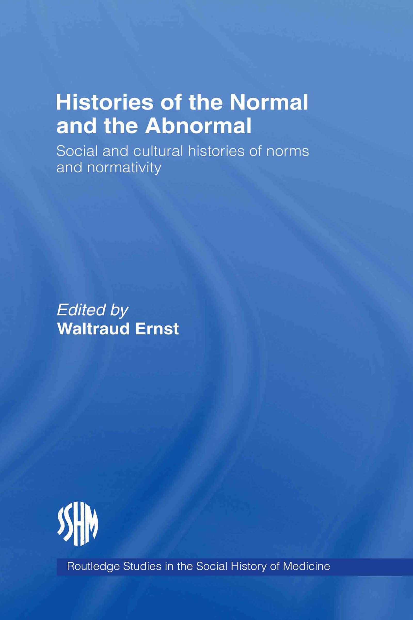 Histories of the Normal and the Abnormal: Social and Cultural Histories of Norms and Normativity (Routledge Studies in the Social History of Medicine, Band 26)