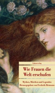 Wie Frauen die Welt erschufen: Mythen, Märchen und Legenden