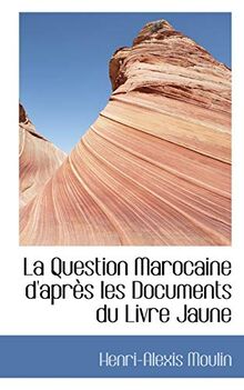 La Question Marocaine D'apres Les Documents Du Livre Jaune