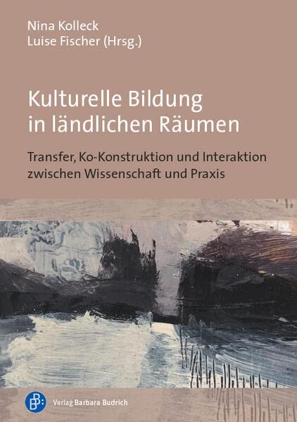 Kulturelle Bildung in ländlichen Räumen: Transfer, Ko-Konstruktion und Interaktion zwischen Wissenschaft und Praxis