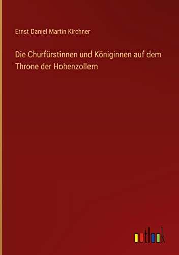 Die Churfürstinnen und Königinnen auf dem Throne der Hohenzollern