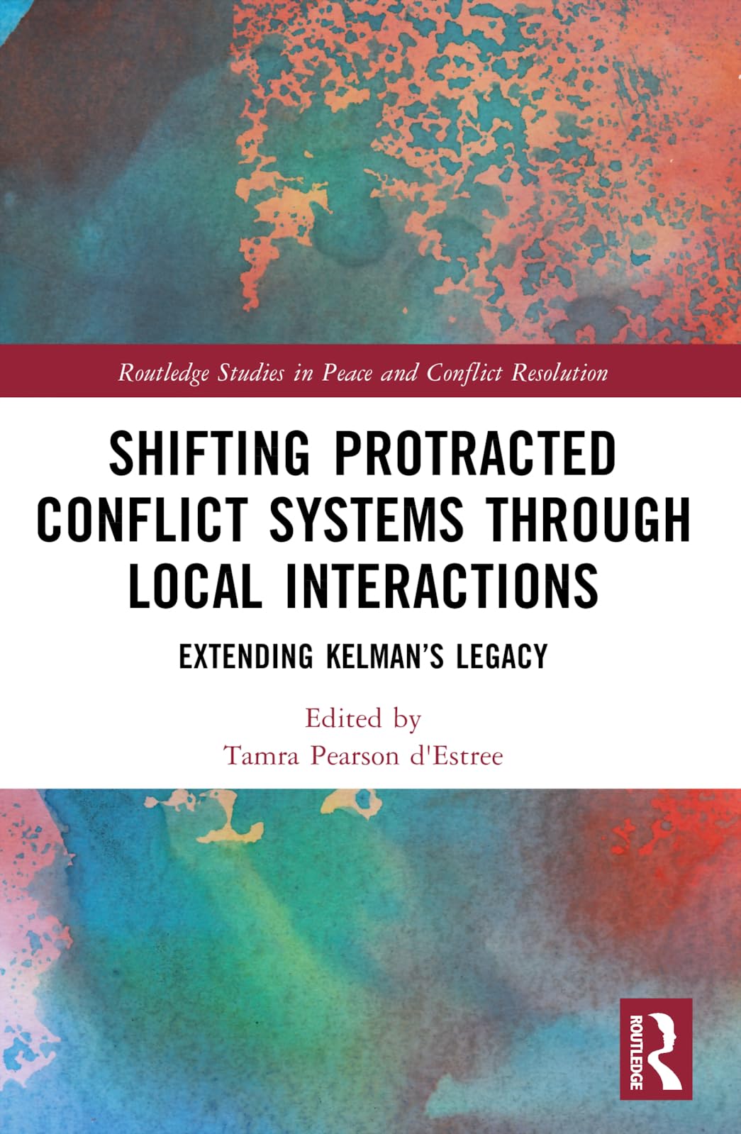 Shifting Protracted Conflict Systems Through Local Interactions: Extending Kelman's Legacy (Routledge Studies in Peace and Conflict Resolution)