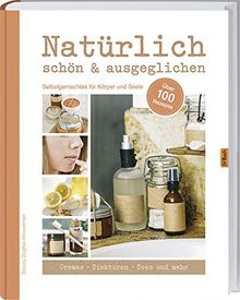 Natürlich schön & ausgeglichen: Selbstgemachtes für Körper und Seele.