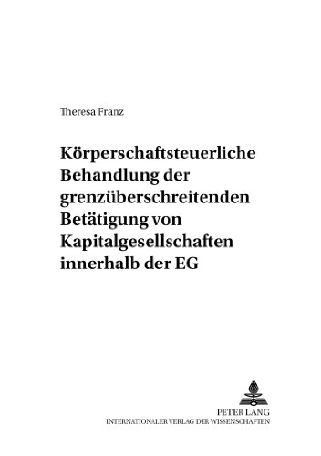 Körperschaftsteuerliche Behandlung der grenzüberschreitenden Betätigung von Kapitalgesellschaften innerhalb der EG: Eine Betrachtung unter ... Europaea (Bochumer Schriften zum Steuerrecht)