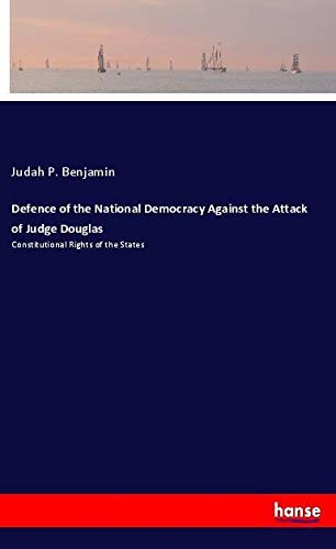 Defence of the National Democracy Against the Attack of Judge Douglas: Constitutional Rights of the States