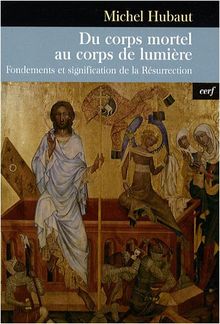 Du corps mortel au corps de lumière : fondements et signification de la Résurrection