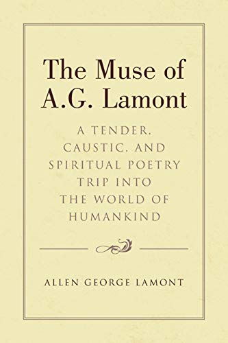 The Muse of A.G. Lamont: A Tender, Caustic, and Spiritual Poetry Trip into the World of Humankind