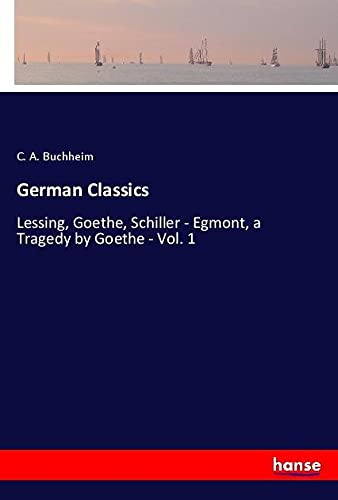 German Classics: Lessing, Goethe, Schiller - Egmont, a Tragedy by Goethe - Vol. 1