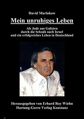 Mein unruhiges Leben: Als Jude aus Galizien durch die Schoáh nach Israel und ein erfolgreiches Leben in Deutschland