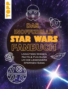 Das inoffizielle Star Wars Fan-Buch: Unnützes Wissen, Facts & Fun rund um die legendäre Sternensaga