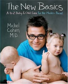 The New Basics: A-to-Z Baby & Child Care for the Modern Parent: A to Z Baby and Child Care for the Modern Parent