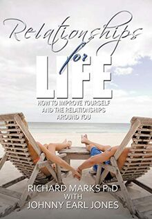 Relationships for Life: How To Improve Yourself and the Relationships Around You