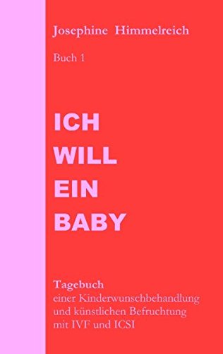 Ich will ein Baby: Buch 1 Tagebuch einer Kinderwunschbehandlung und künstlichen Befruchtung mit IVF und ICSI