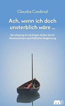 Ach, wenn ich doch unsterblich wäre ...: Beruhigung in unruhigen Zeiten durch Sterbeammen und Palliative Begleitung von Cardinal, Claudia | Buch | Zustand gut