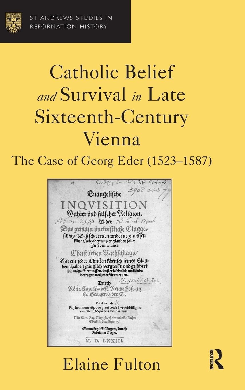 Catholic Belief and Survival in Late Sixteenth-Century Vienna: The Case of Georg Eder (1523-87) (St Andrews Studies in Reformation History)