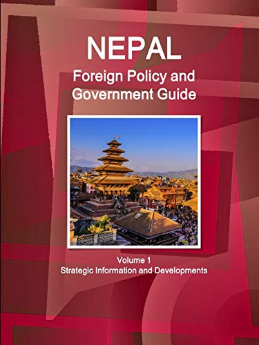 Nepal Foreign Policy and Government Guide Volume 1 Strategic Information and Developments (World Strategic and Business Information Library)