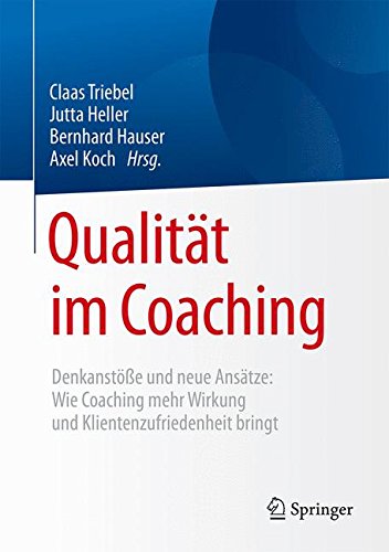 Qualität im Coaching: Denkanstöße und neue Ansätze: Wie Coaching mehr Wirkung und Klientenzufriedenheit bringt