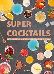 Super cocktails : des conseils et des recettes hautes en couleur et en saveur