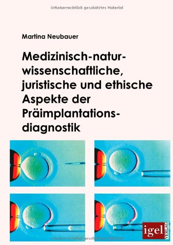 Medizinisch-naturwissenschaftliche, juristische und ethische Aspekte der Präimplantationsdiagnostik