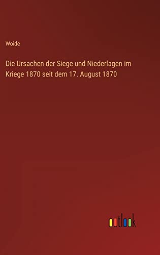 Die Ursachen der Siege und Niederlagen im Kriege 1870 seit dem 17. August 1870