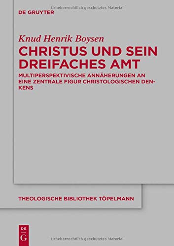 Christus und sein dreifaches Amt: Multiperspektivische Annäherungen an eine zentrale Figur christologischen Denkens (Theologische Bibliothek Töpelmann, Band 183)