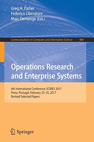 Operations Research and Enterprise Systems: 6th International Conference, ICORES 2017, Porto, Portugal, February 23–25, 2017, Revised Selected Papers ... Computer and Information Science, Band 884)