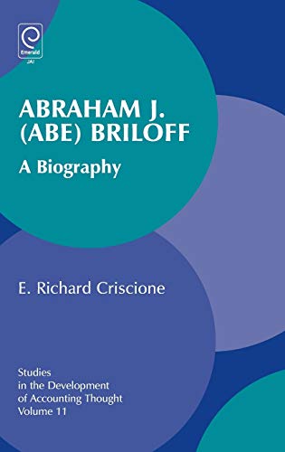 Abraham J. (Abe) Briloff: A Biography (Studies in the Development of Accounting Thought, 11, Band 11)