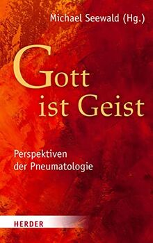 „Gott ist Geist“: Perspektiven der Pneumatologie