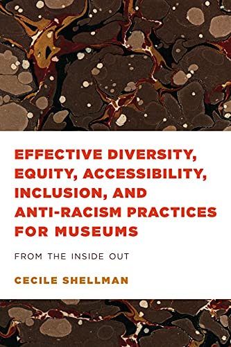 Effective Diversity, Equity, Accessibility, Inclusion, and Anti-Racism Practices for Museums: From the Inside Out (American Alliance of Museums)