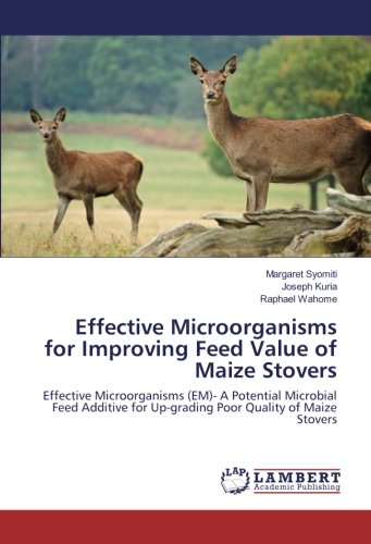 Effective Microorganisms for Improving Feed Value of Maize Stovers: Effective Microorganisms (EM)- A Potential Microbial Feed Additive for Up-grading Poor Quality of Maize Stovers