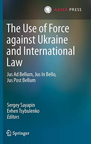 The Use of Force against Ukraine and International Law: Jus Ad Bellum, Jus In Bello, Jus Post Bellum (International Criminal Justice)