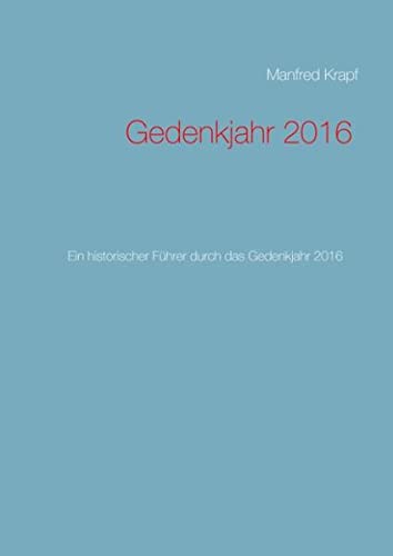 Gedenkjahr 2016: Ein historischer Führer durch das Gedenkjahr 2016