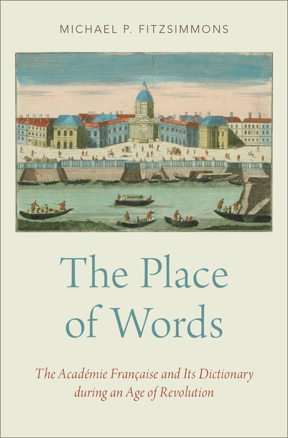 Place of Words: The Académie Française and Its Dictionary During an Age of Revolution
