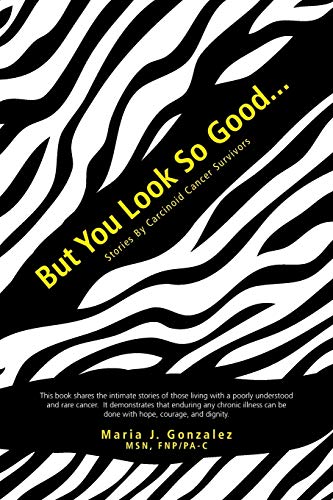 But You Look So Good. . .: Stories by Carcinoid Cancer Survivors