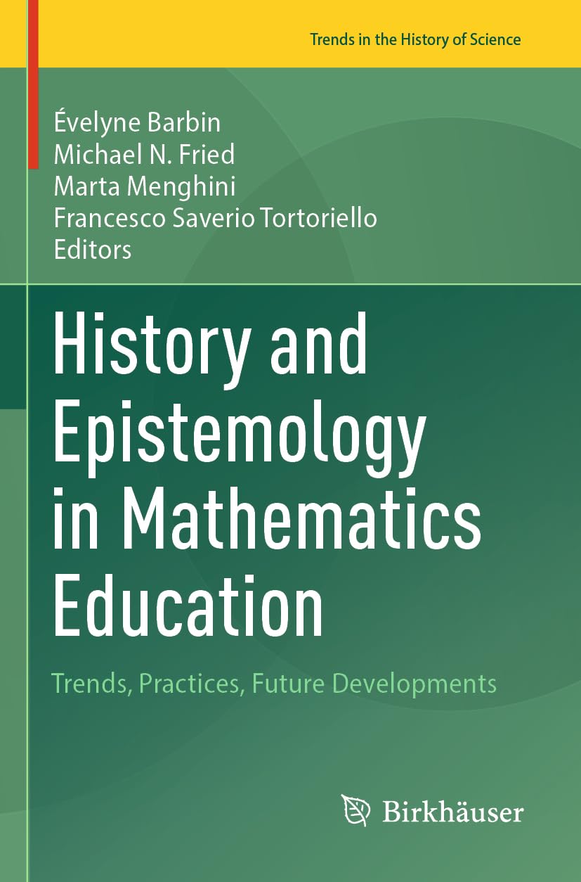 History and Epistemology in Mathematics Education: Trends, Practices, Future Developments (Trends in the History of Science)