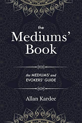 Allan Kardec The Mediums' Book, Containing Special Teachings From The Spirits On Manifestations, Means To Communicate With The Invisible World, Development Of ...