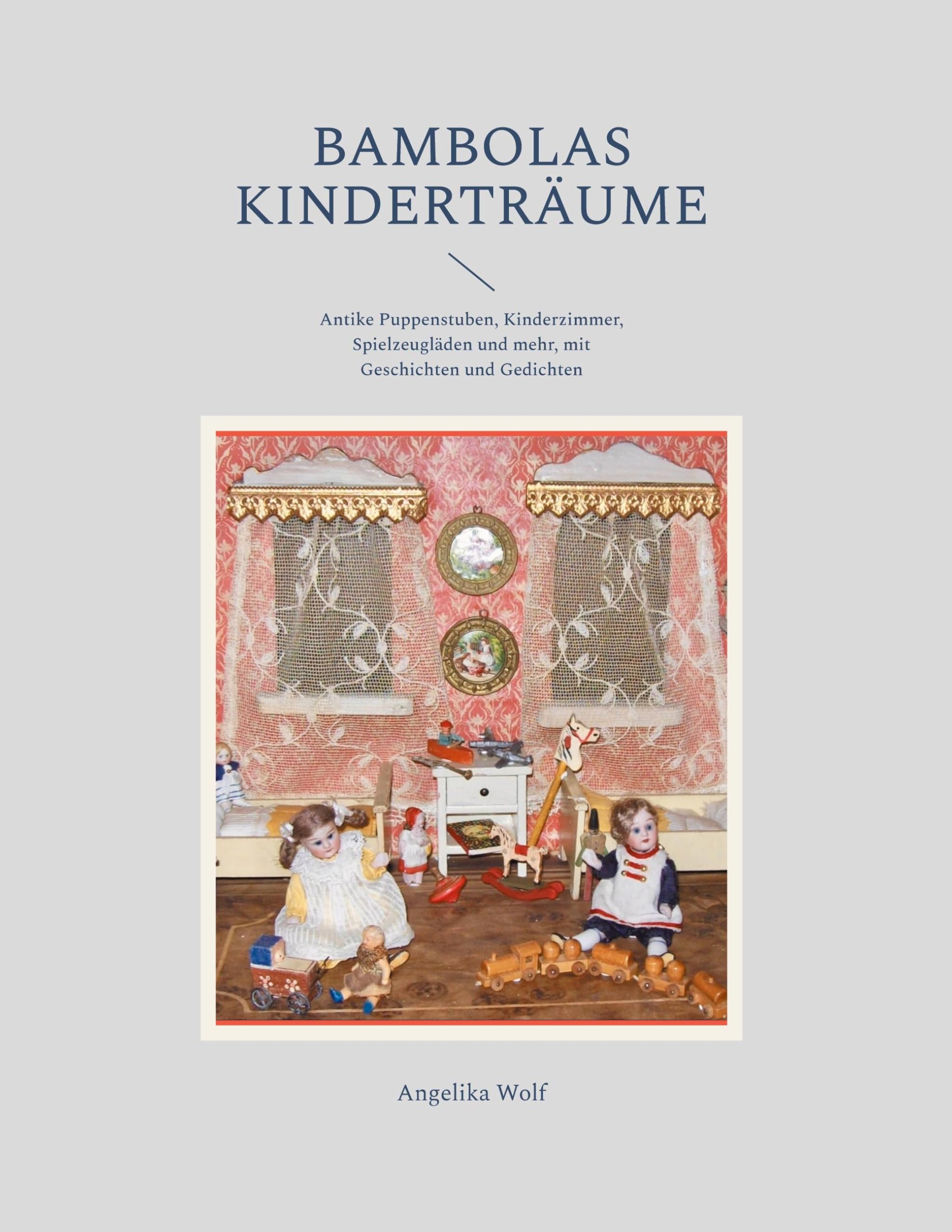 Bambolas Kinderträume: Antike Puppenstuben, Kinderzimmer, Spielzeugläden und mehr, mit Geschichten und Gedichten
