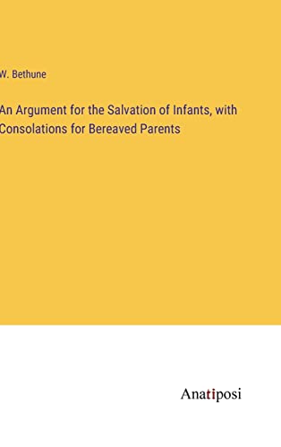 An Argument for the Salvation of Infants, with Consolations for Bereaved Parents