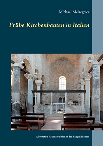 Frühe Kirchenbauten in Italien: Alternative Rekonstruktionen der Baugeschichten