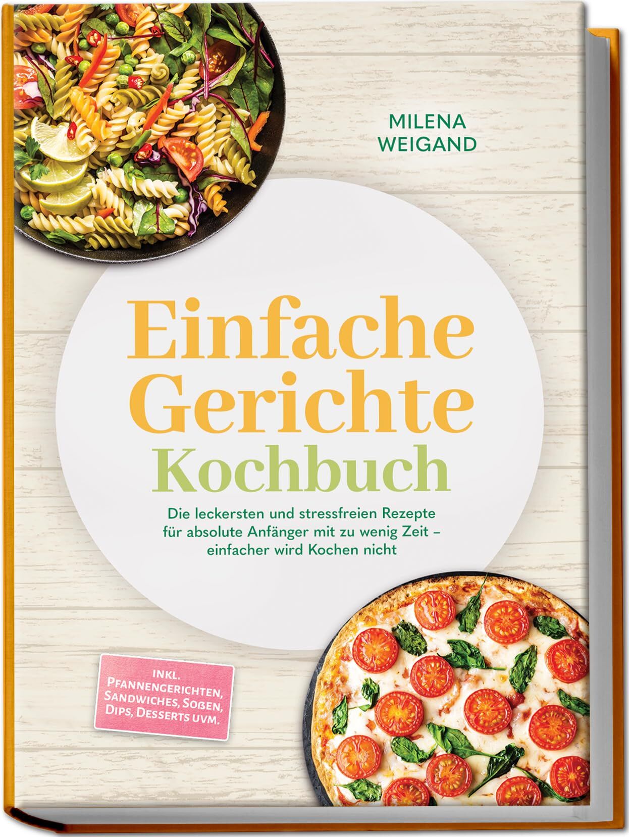 Einfache Gerichte Kochbuch: Die leckersten und stressfreien Rezepte für absolute Anfänger mit zu wenig Zeit - einfacher wird Kochen nicht - inkl. Pfannengerichten, Sandwiches, Soßen, Dips, Desserts uvm.